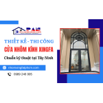 Thiết kế, thi công cửa nhôm kính Xingfa Tây Ninh chuẩn kỹ thuật