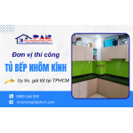 Đơn vị thi công tủ bếp nhôm kính TPHCM uy tín, giá tốt