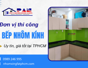 Đơn vị thi công tủ bếp nhôm kính TPHCM uy tín, giá tốt